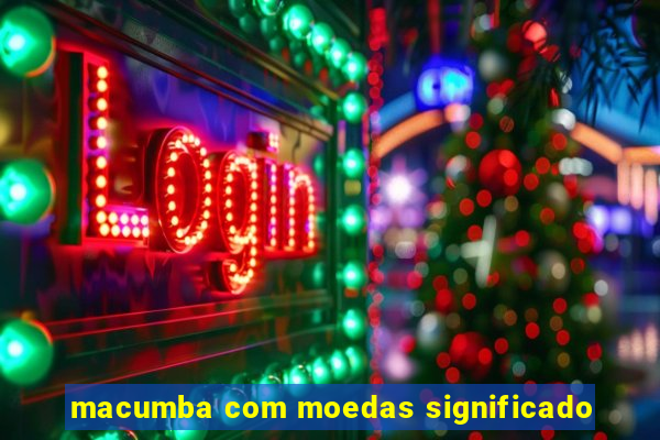 macumba com moedas significado